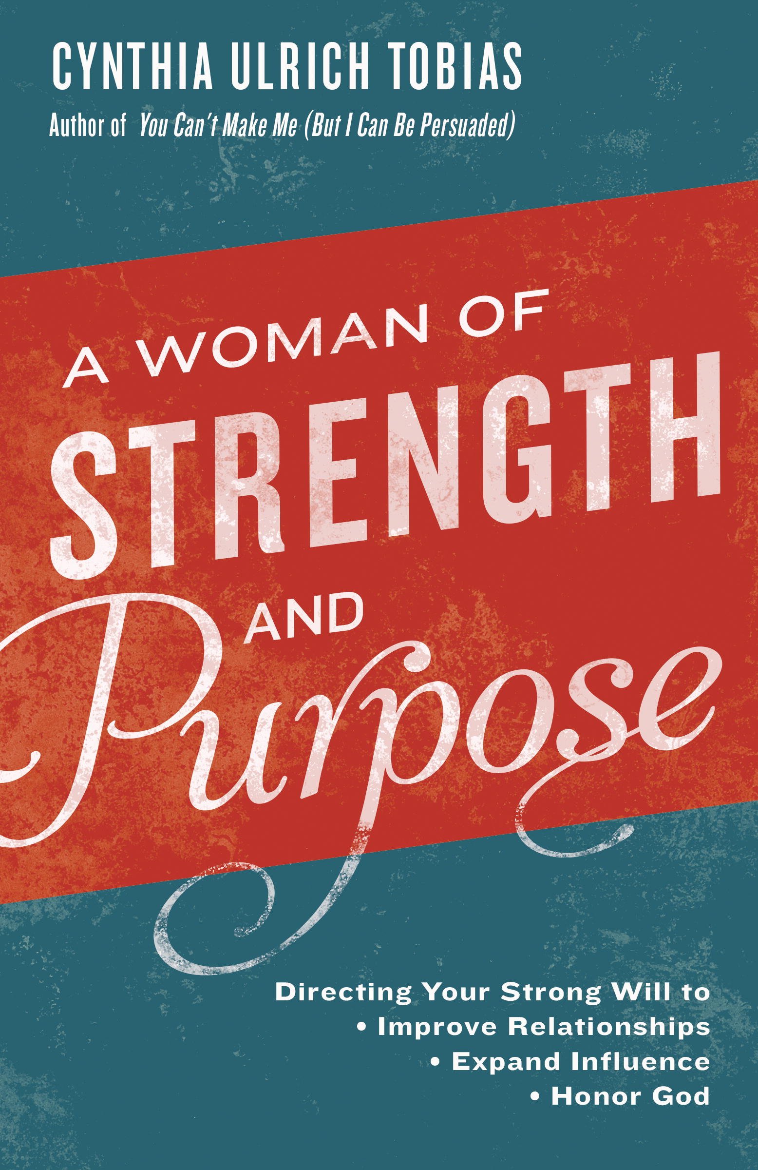 A Woman of Strength and Purpose: Directing Your Strong Will to Improve Relationships, Expand Influence, and HonorGod