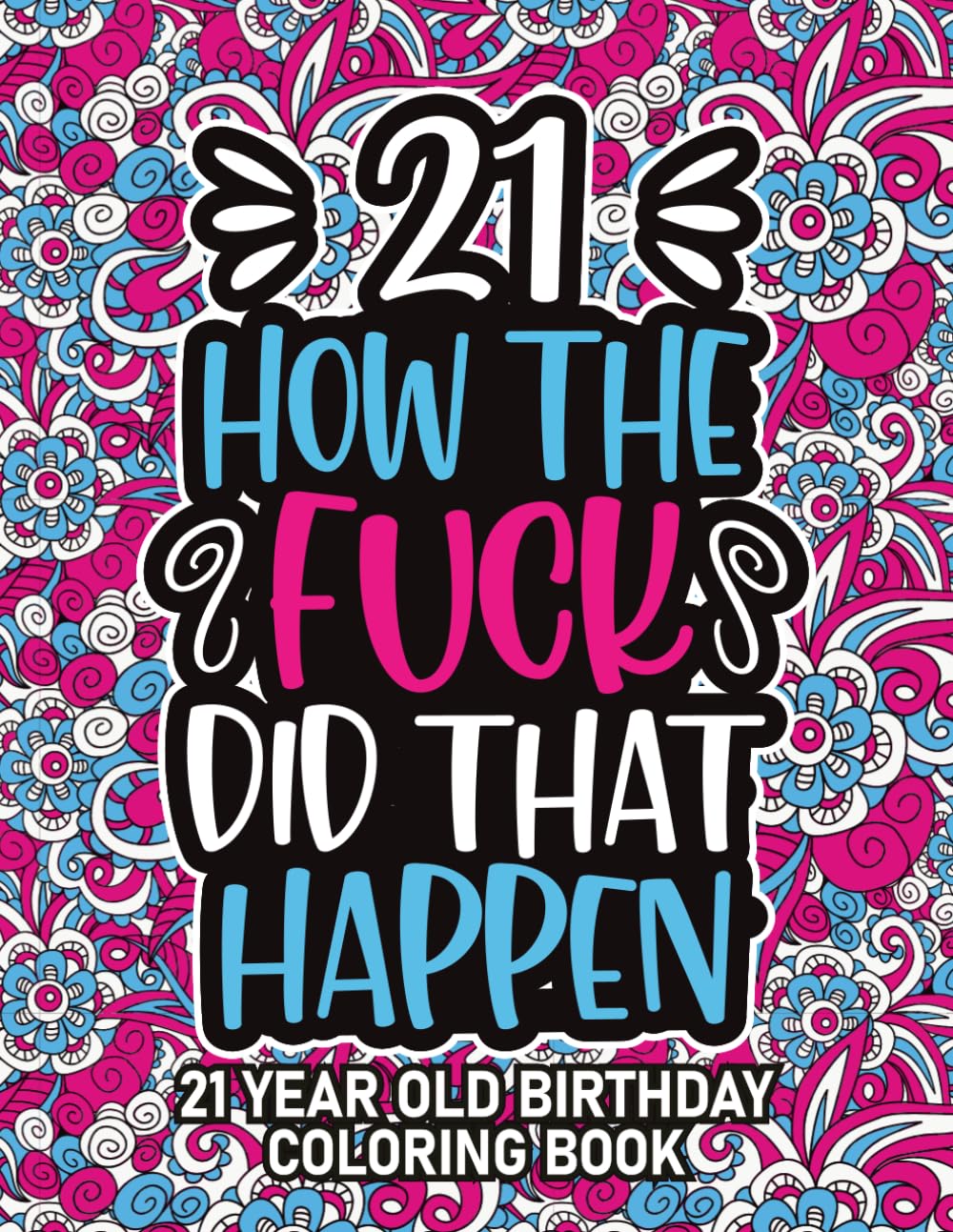 21st Birthday Gifts For Her: 21 Year Old Coloring Book: 21st Birthday Swear Word Coloring Book About Aging & Birthdays 21st Birthday Gifts For Men, ... & Grandpa for Stress Relief & Relaxation.