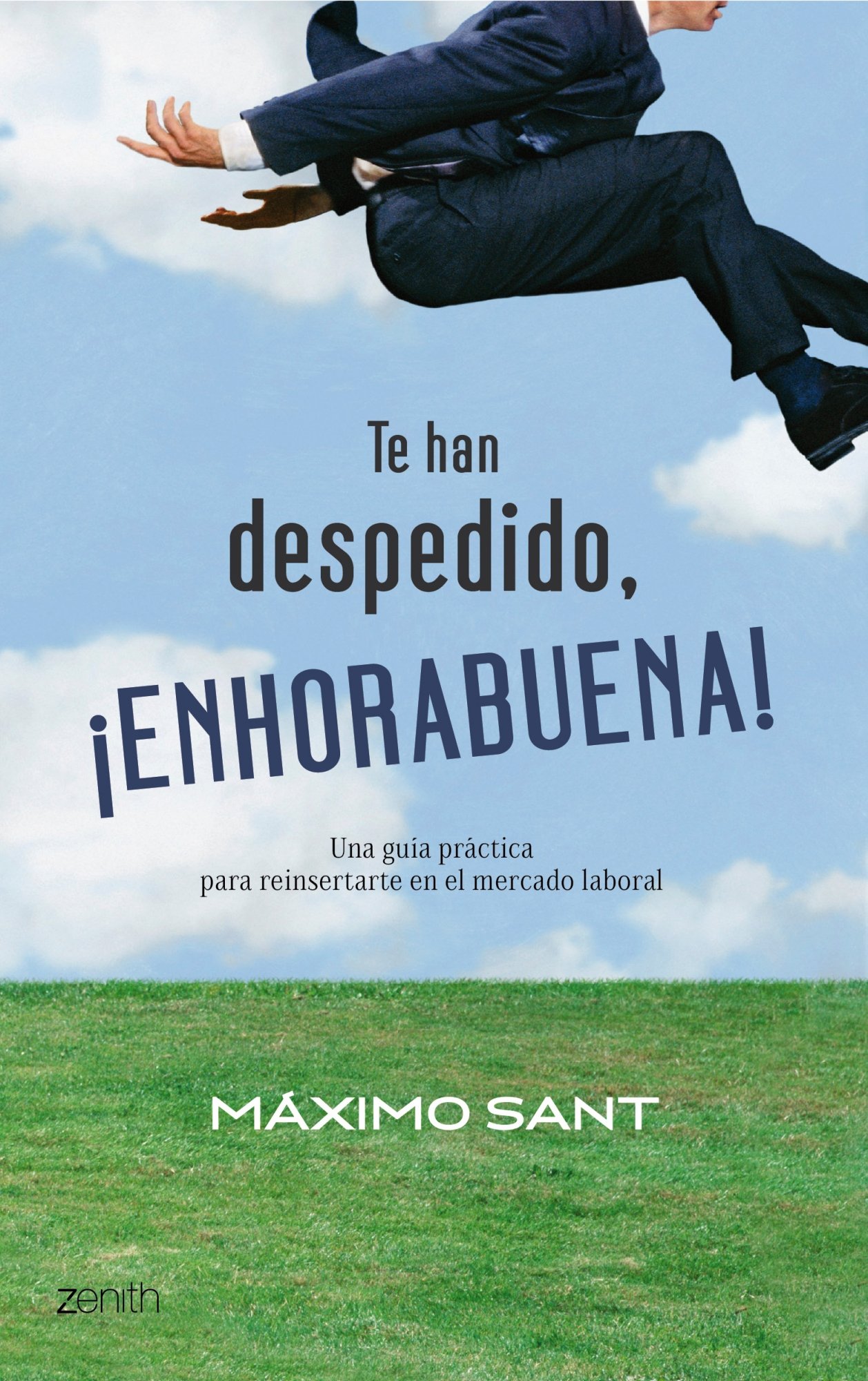Te han despedido, ¡enhorabuena!: Una guía práctica para reinsertarte en el mercado laboral: 1 (Autoayuda y superación)