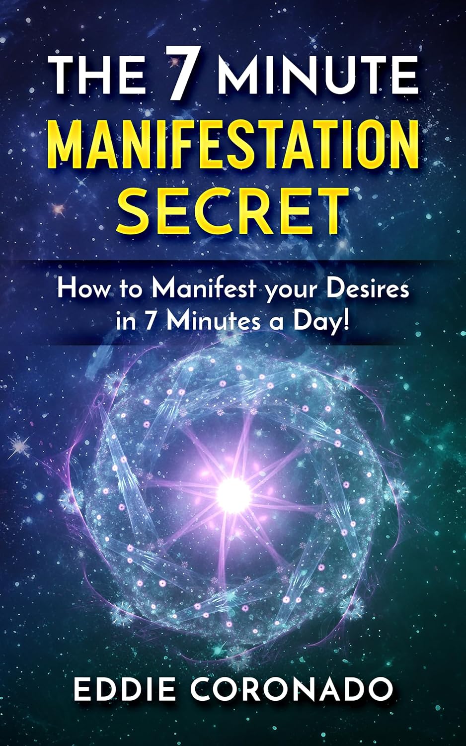 The 7 Minute Manifestation Secret: How to Manifest your Desires in 7 Minutes a Day!