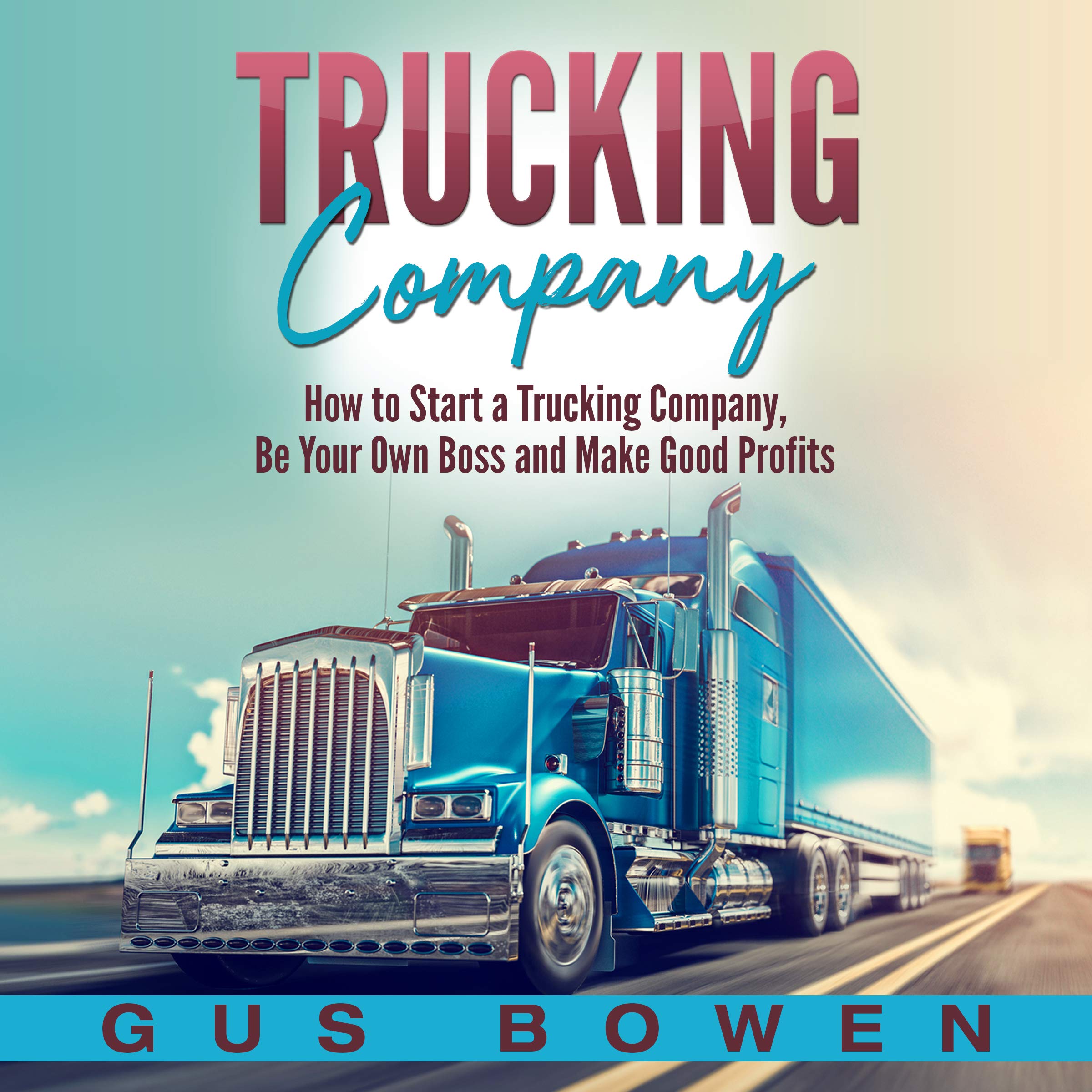 Cover art for Trucking Company: How to Start a Trucking Company, Be Your Own Boss, and Make Good Profits