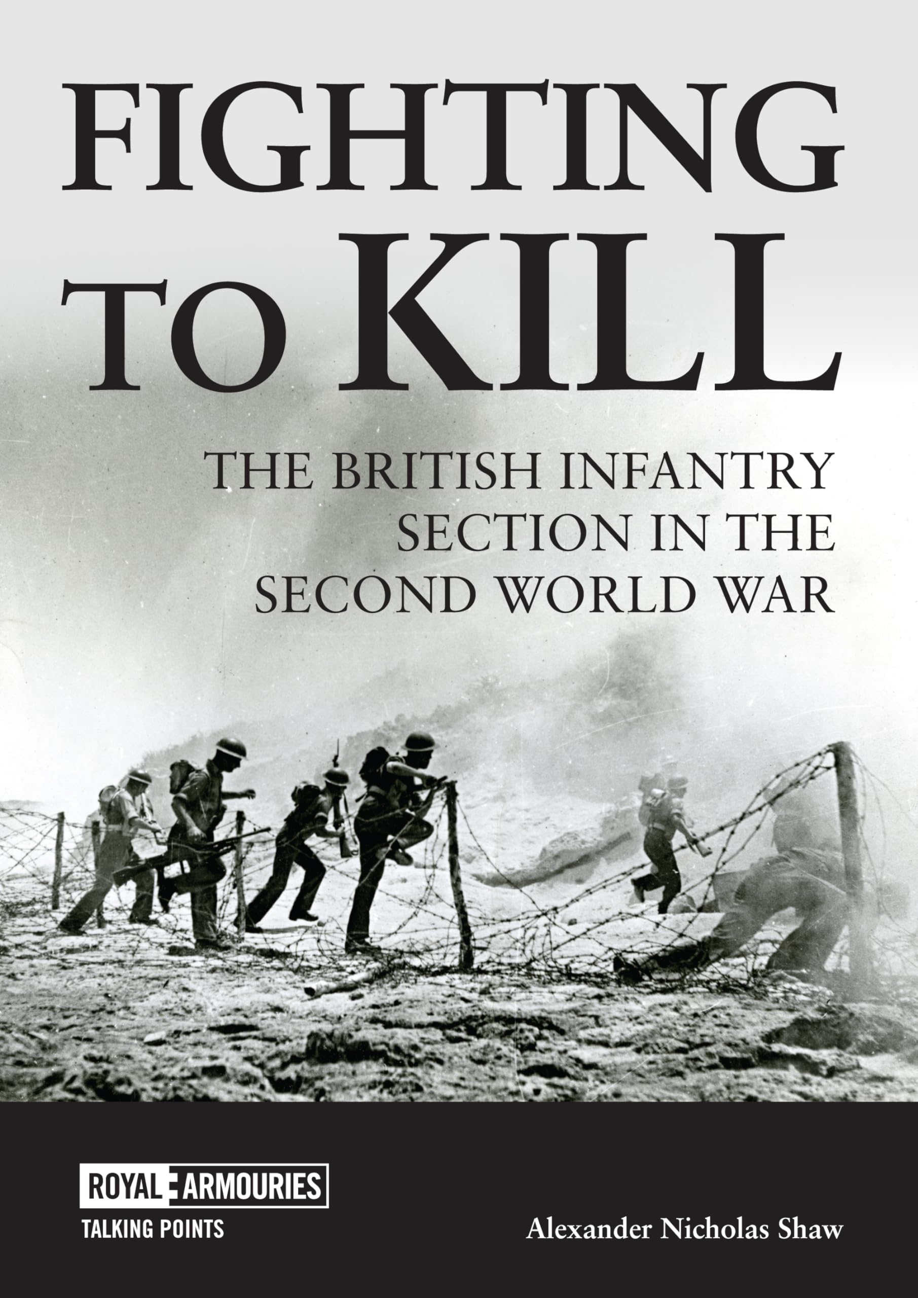 Fighting to Kill: The British Infantry Section . Shaw**