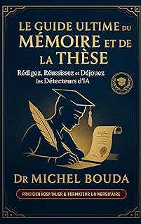 Le Guide Ultime du Mémoire et de la ThÚse : Rédigez, Réussissez et Déjouez les Détecteurs d'IA - De la Licence au Doctorat