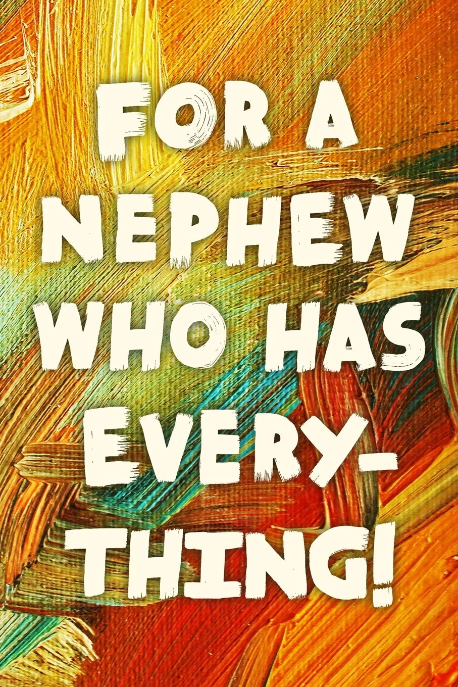 For A Nephew Who Has Everything!: Funny Nephew Gift Notebook / Journal 6x9 With 110 Blank Ruled Pages