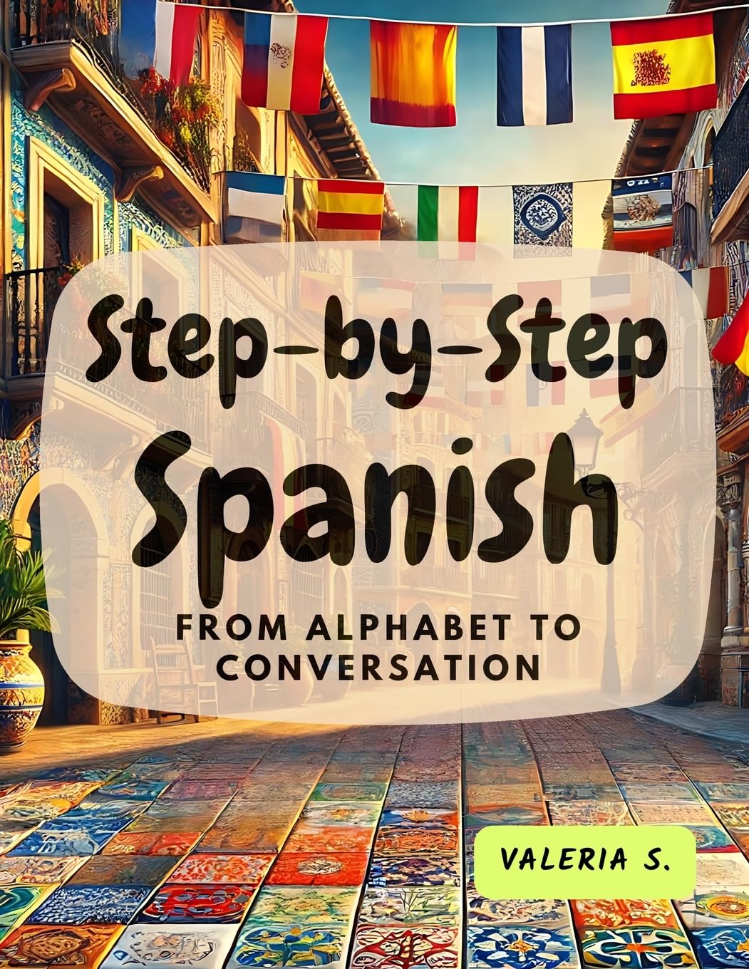 Step-by-Step Spanish: From Alphabet to Conversation (Learning Spanish with Ease)