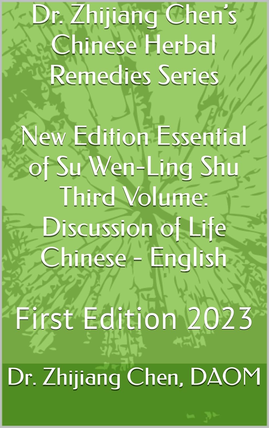 Dr. Zhijiang Chen’s Chinese Herbal Remedies Series New Edition Essential of Su Wen-Ling Shu Third Volume: Discussion of Life Chinese - English: First Edition 2023      Kindle Edition