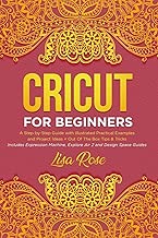 Cricut For Beginners: A Step-by-Step Guide with Illustrated Practical Examples and Project Ideas + Out Of The Box Tips & Tricks | Includes Expression Machine, Explore Air 2 and Design Space Guides