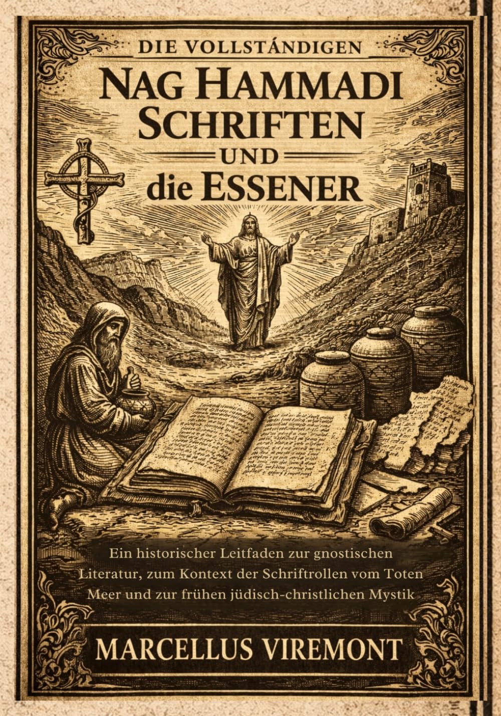 Die Vollständigen Nag Hammadi Schriften und die Essener: Ein historischer Leitfaden zur gnostischen Literatur, zum Kontext der Schriftrollen vom Toten Meer und zur frühen jüdisch-christlichen Mystik