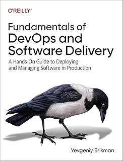 Fundamentals of Devops and Software Delivery: A Hands-On Guide to Deploying and Managing Software in Production