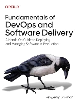 Fundamentals of DevOps and Software Delivery A Hands-On Guide to Deploying and Managing Software in Production