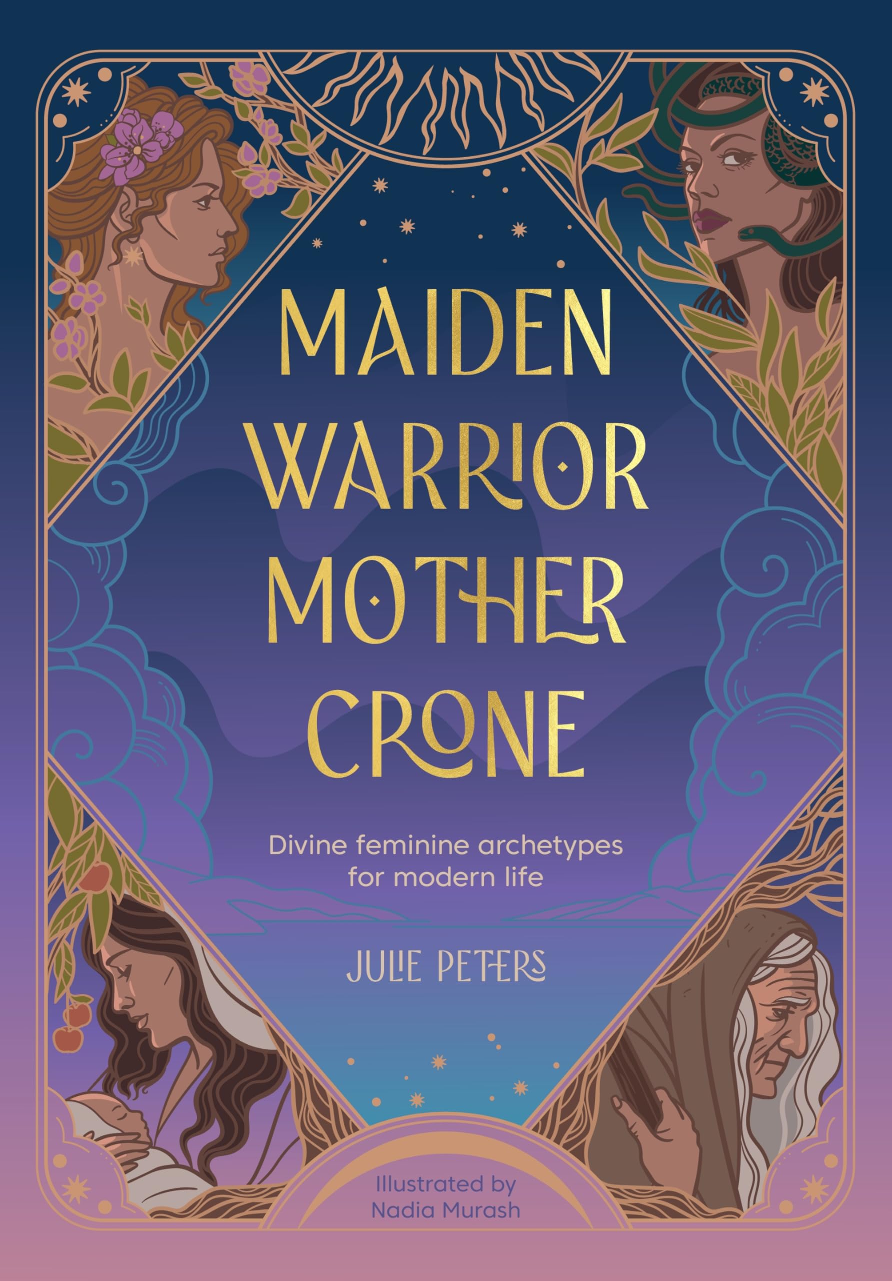Maiden, Warrior, Mother, Crone: Divine feminine archetypes... - Peters, Julie