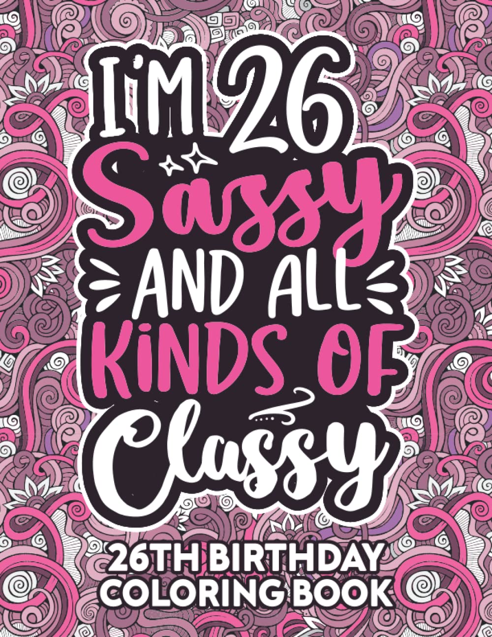 26th Birthday Gifts For Women: 26 Year Old Coloring Book: Funny 26th Birthday Coloring Book Filled With Funny Birthday Quotes, 26th Birthday Gifts For ... & Grandma for Stress Relief & Relaxation.