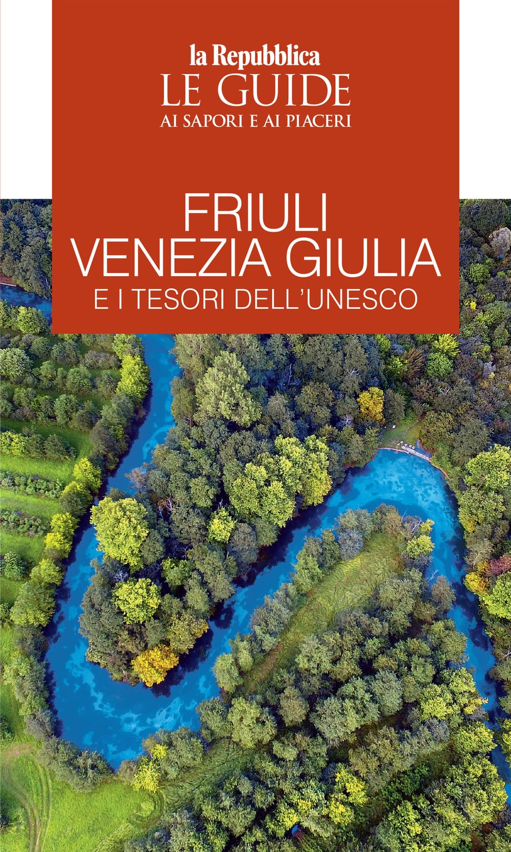 Friuli Venezia Giulia e i tesori dell'Unesco. Le guide ai sapori e ai piaceri (Le Guide di Repubblica)