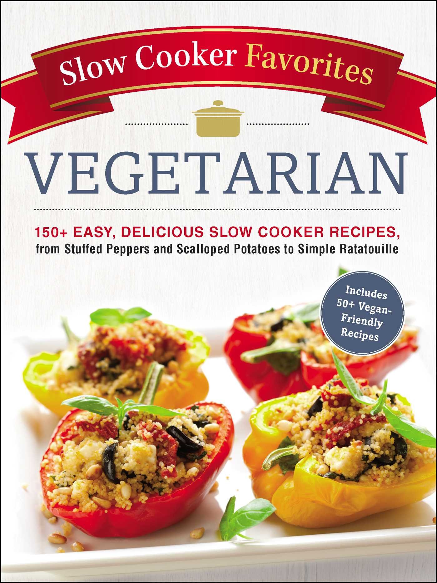 Slow Cooker Favorites Vegetarian: 150+ Easy, Delicious Slow Cooker Recipes, from Stuffed Peppers and Scalloped Potatoes to Simple Ratatouille (Slow Cooker Cookbook Series)