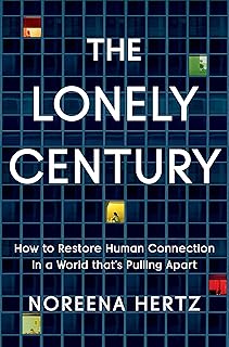 The Lonely Century: How to Restore Human Connection in a World That's Pulling Apart