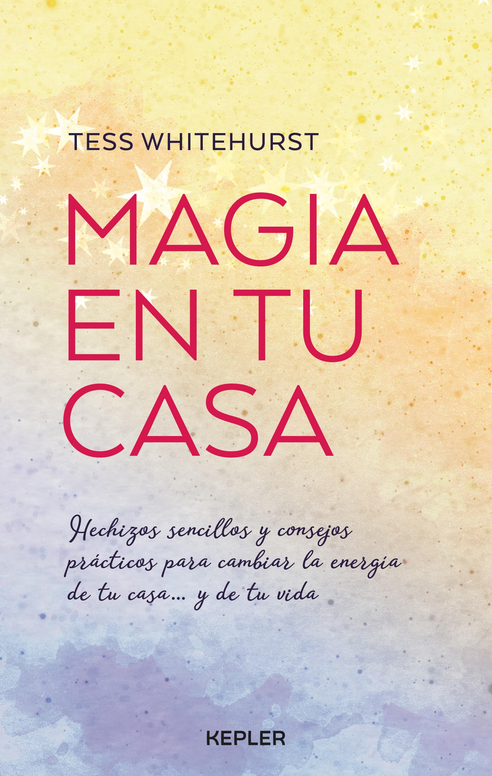 Magia En Tu Casa: Consejos prácticos y pequeños hechizos para cambiar la energía de tu hogar... y de tu vida (Kepler Esoterismo)