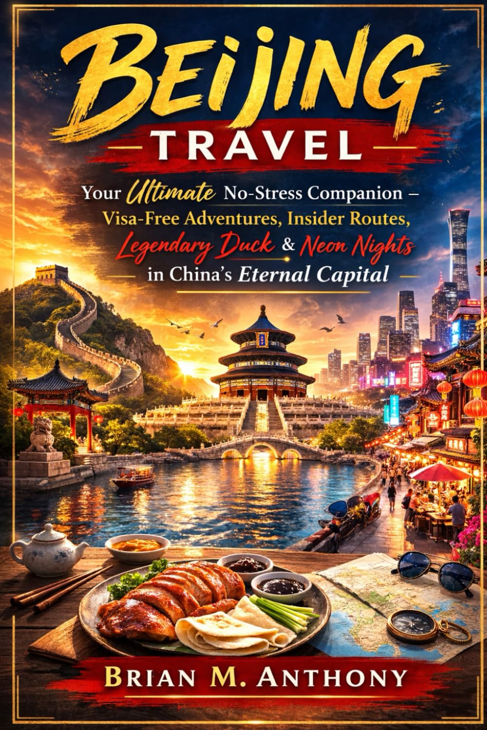 BEIJING TRAVEL 2026-2027: Your Ultimate No-Stress Companion – Visa-Free Adventures, Insider Routes, Legendary Duck & Neon Nights in China’s Eternal Capital