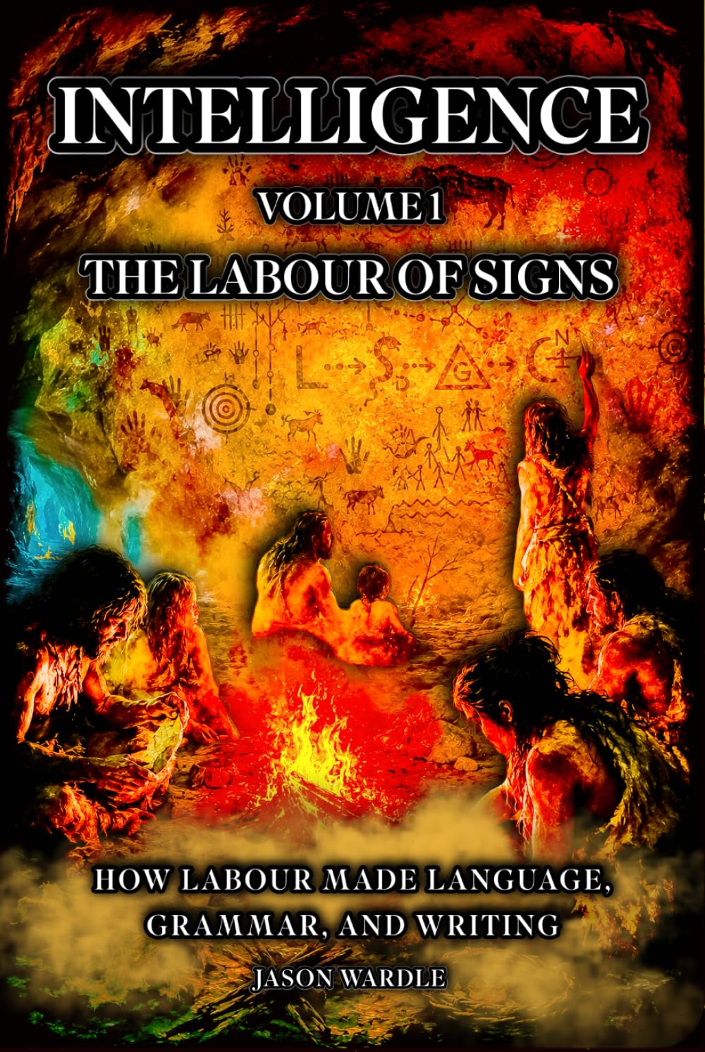 INTELLIGENCE: Volume 1 — The Labour of Signs: How Labour Made Language, Grammar, and Writing (The Myths and the Machine)