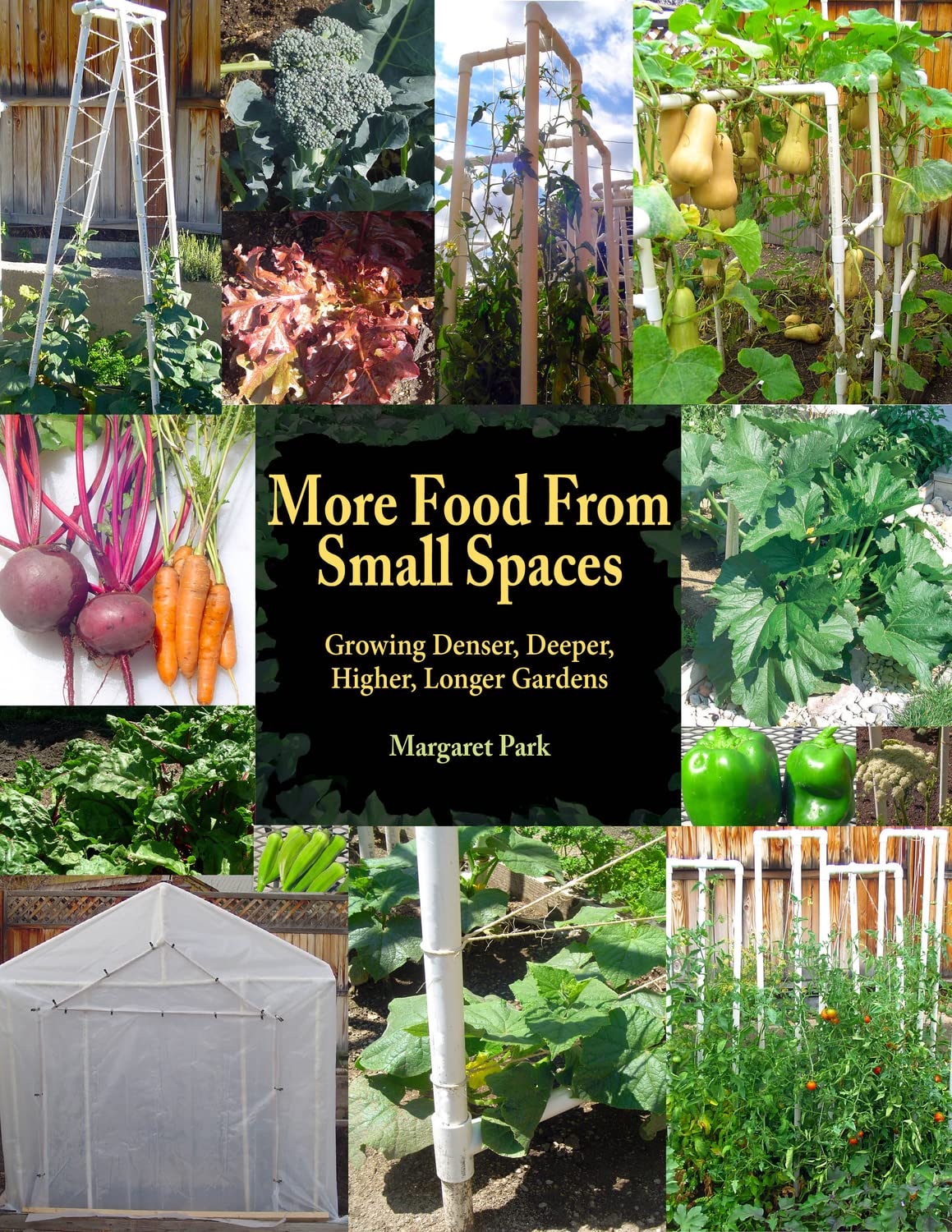 More Food from Small Spaces: Growing Denser, Deeper, Higher, Longer Vegetable Gardens