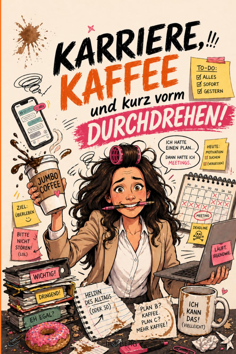 Karriere,Kaffee und kurz vorm Durchdrehen!: 101 Anti-Stress-Momente für berufstätige Frauen - Ein lustiges Geschenk für Frauen, die Job, Alltag und Chaos mit Humor meistern