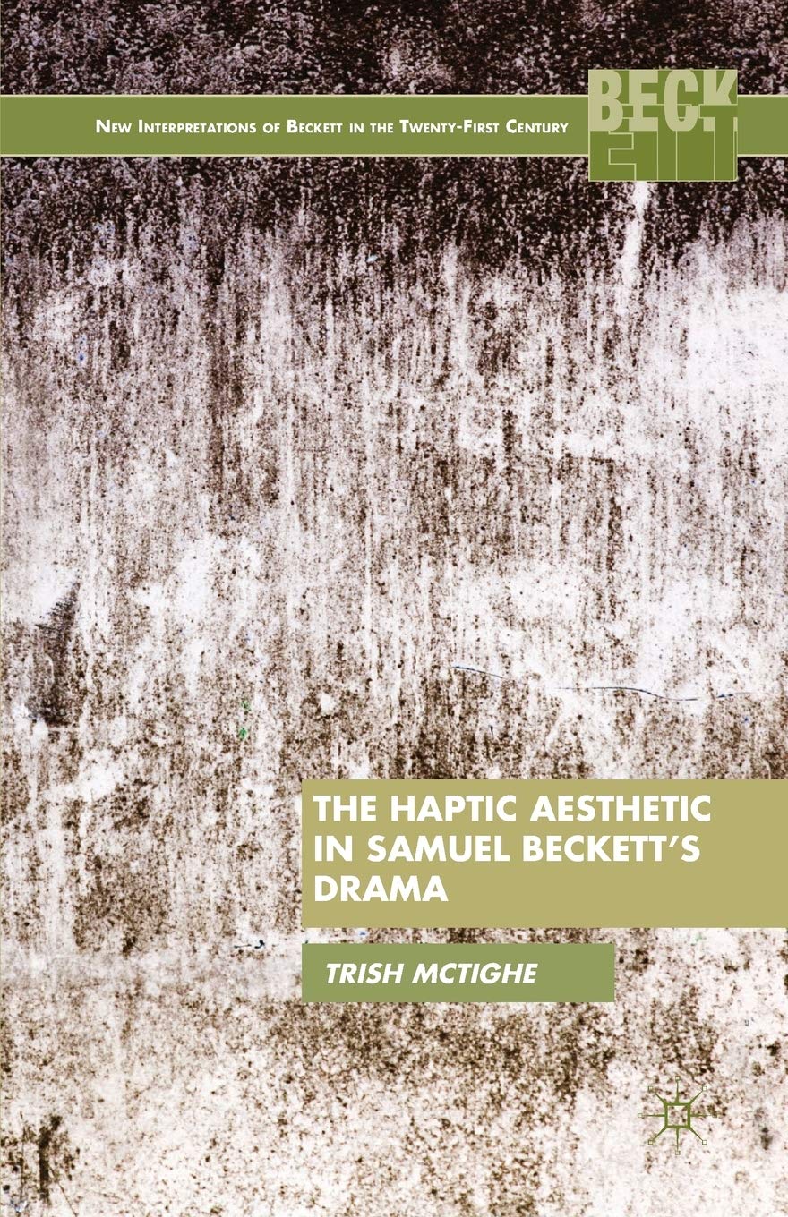 The Haptic Aesthetic in Samuel Beckett’s Drama (New Interpretations of Becket