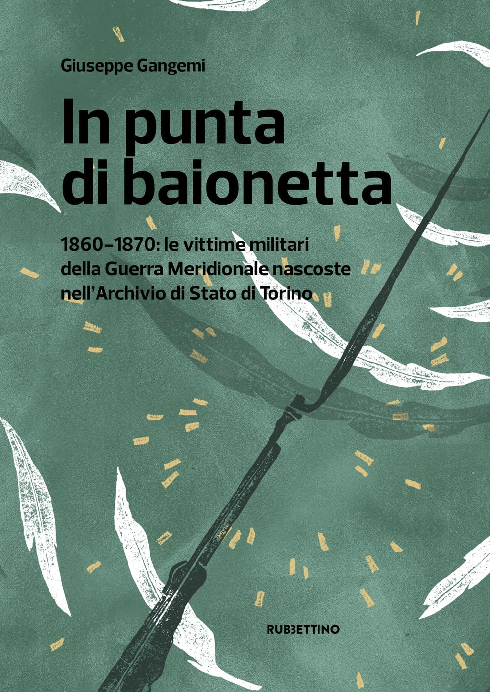 In Punta Di Baionetta. Le Vittime Militari Della Guerra Meridionale (1860-1870) Nascoste Nell'archivio Di Stato Di Torino - 4