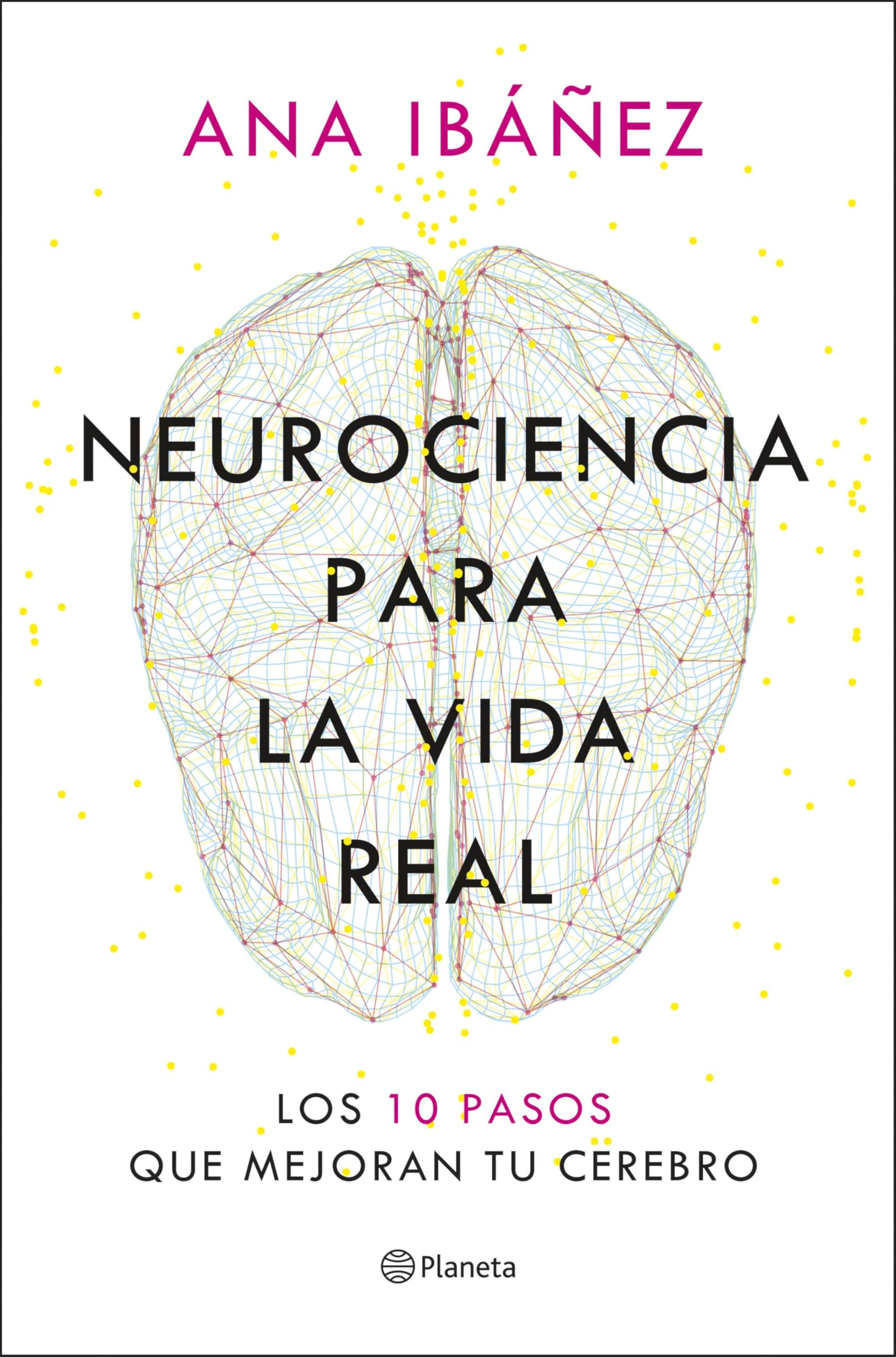 Neurociencia para la vida real: Los 10 pasos que mejoran tu cerebro