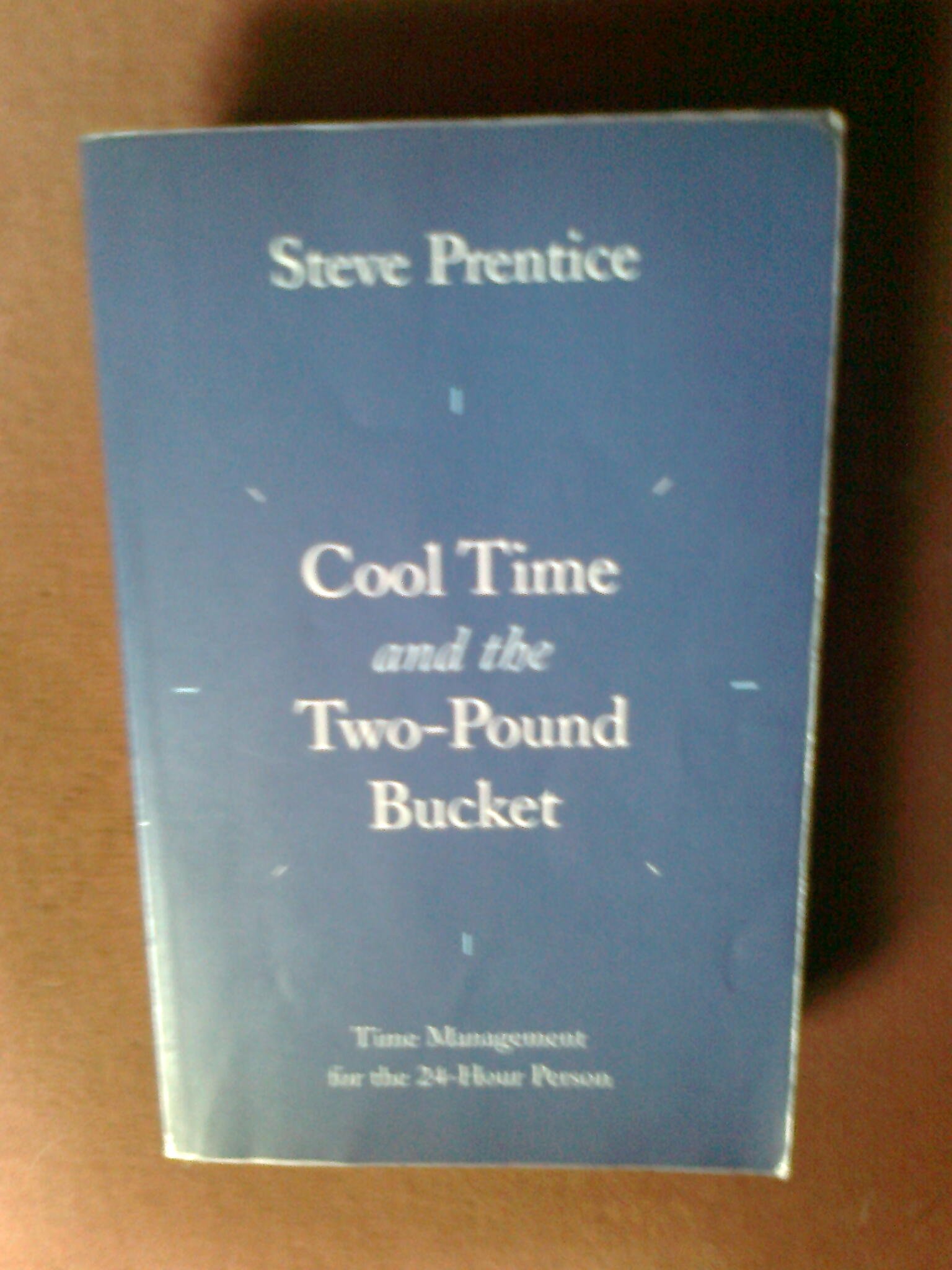 Cool Time and the Two-Pound Bucket: Time Management for the 24-Hour Person