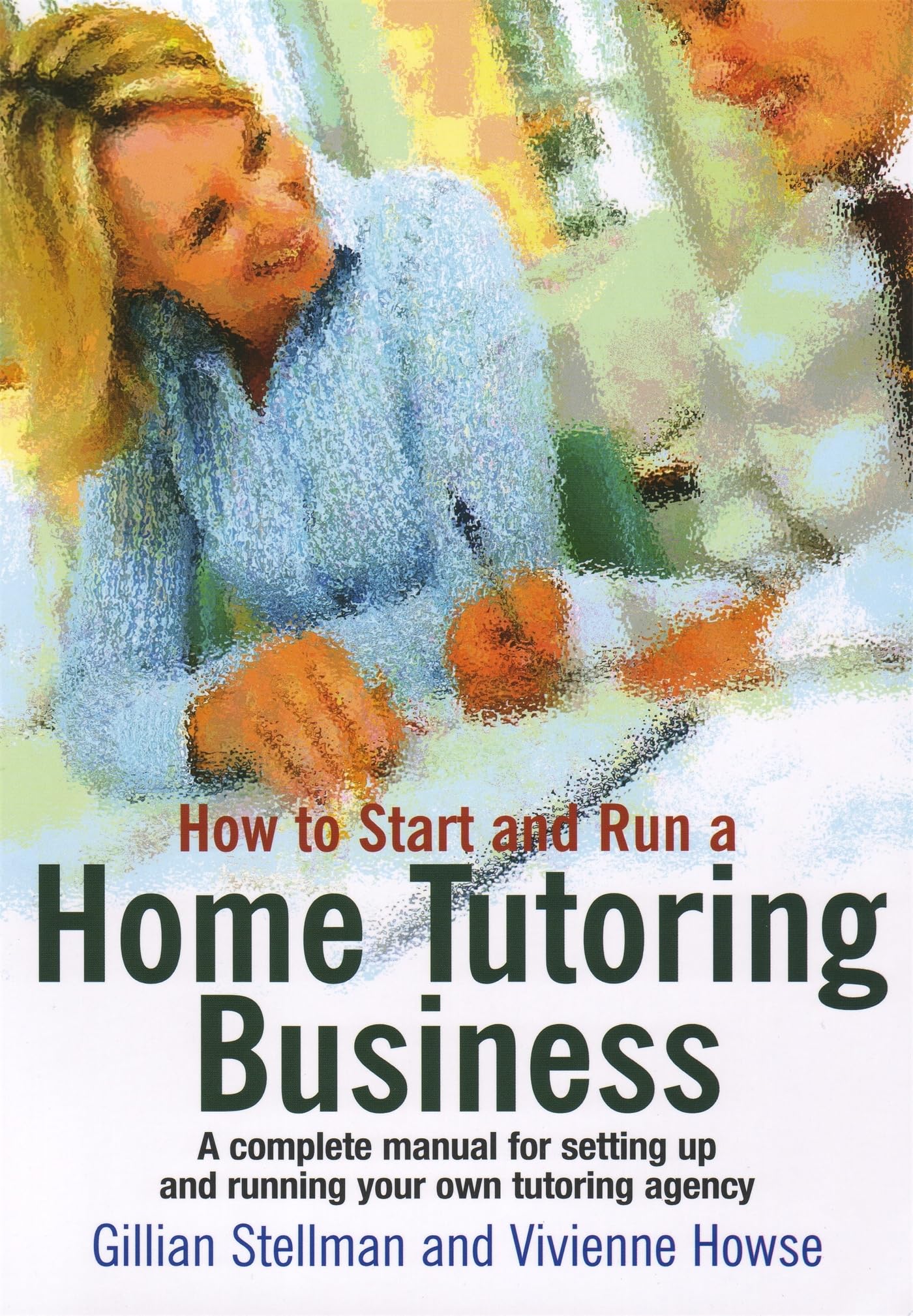 Buy How to Start And Run A Home Tutoring Business: A Complete Manual for Setting Up and Running Your Own Tutoring Agency — BookShops.in