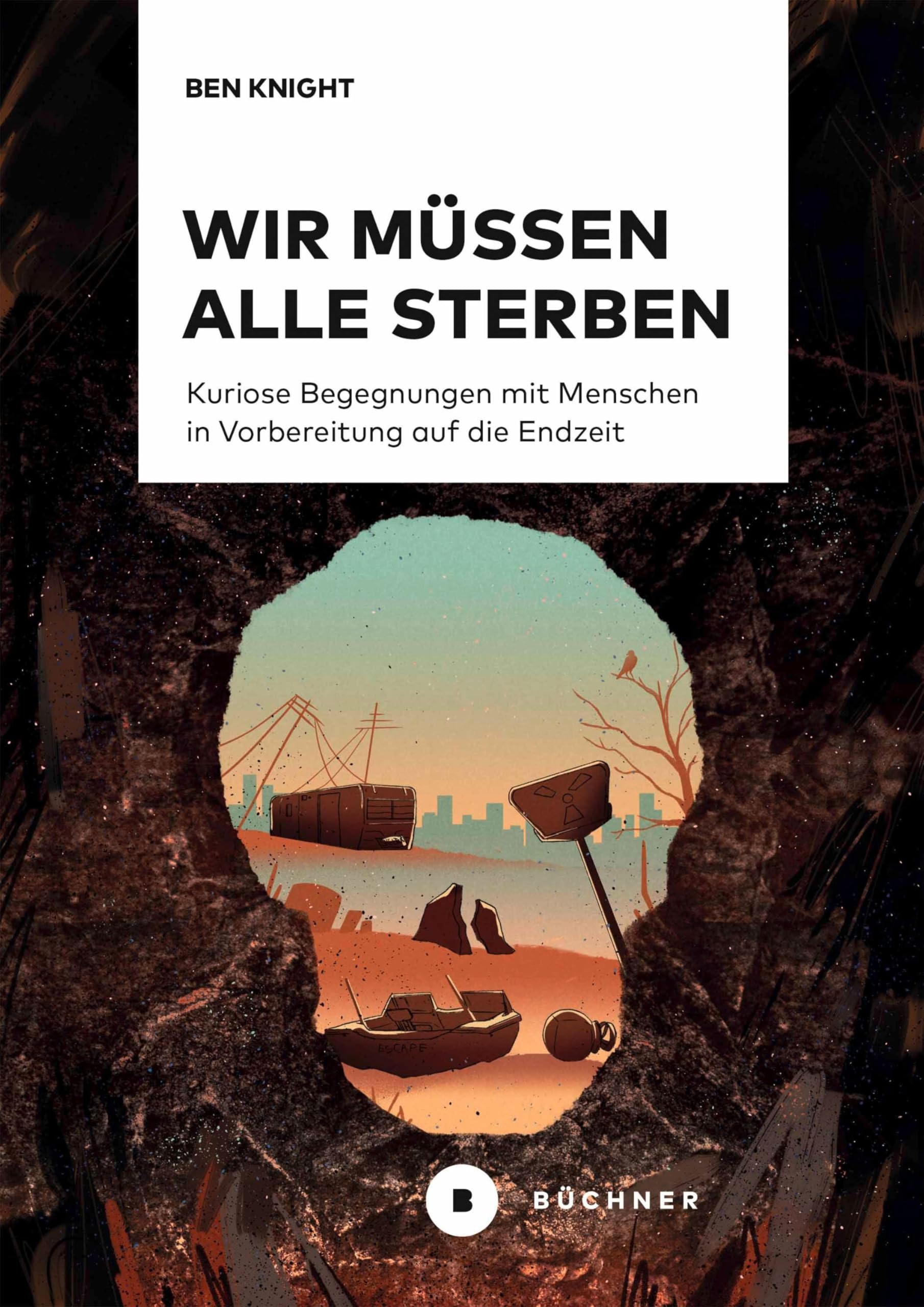 Wir müssen alle sterben: Kuriose Begegnungen mit Menschen in Vorbereitung auf die Endzeit