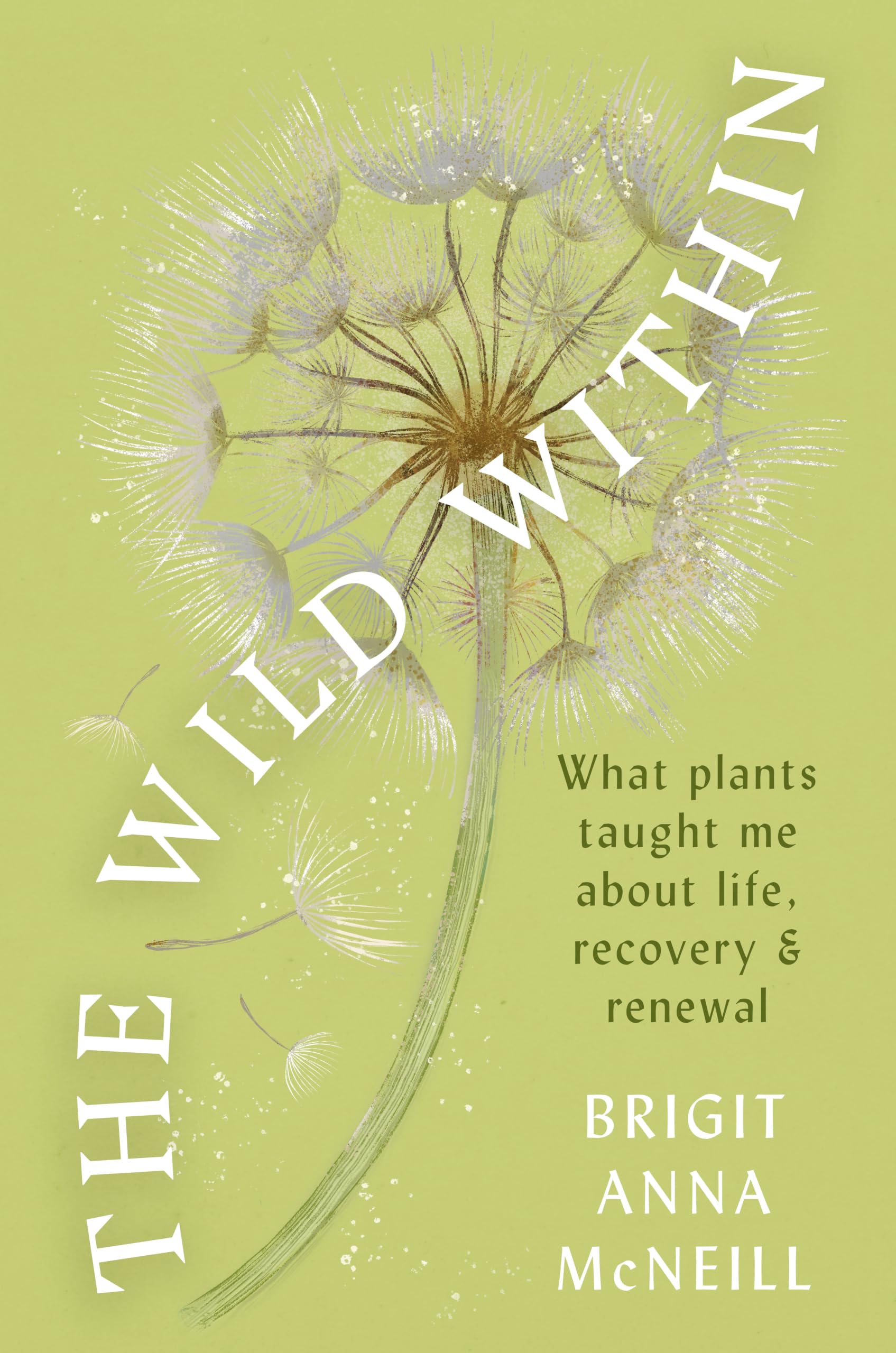 The Wild Within: What Plants Taught Me about Life, Recovery and Renewal