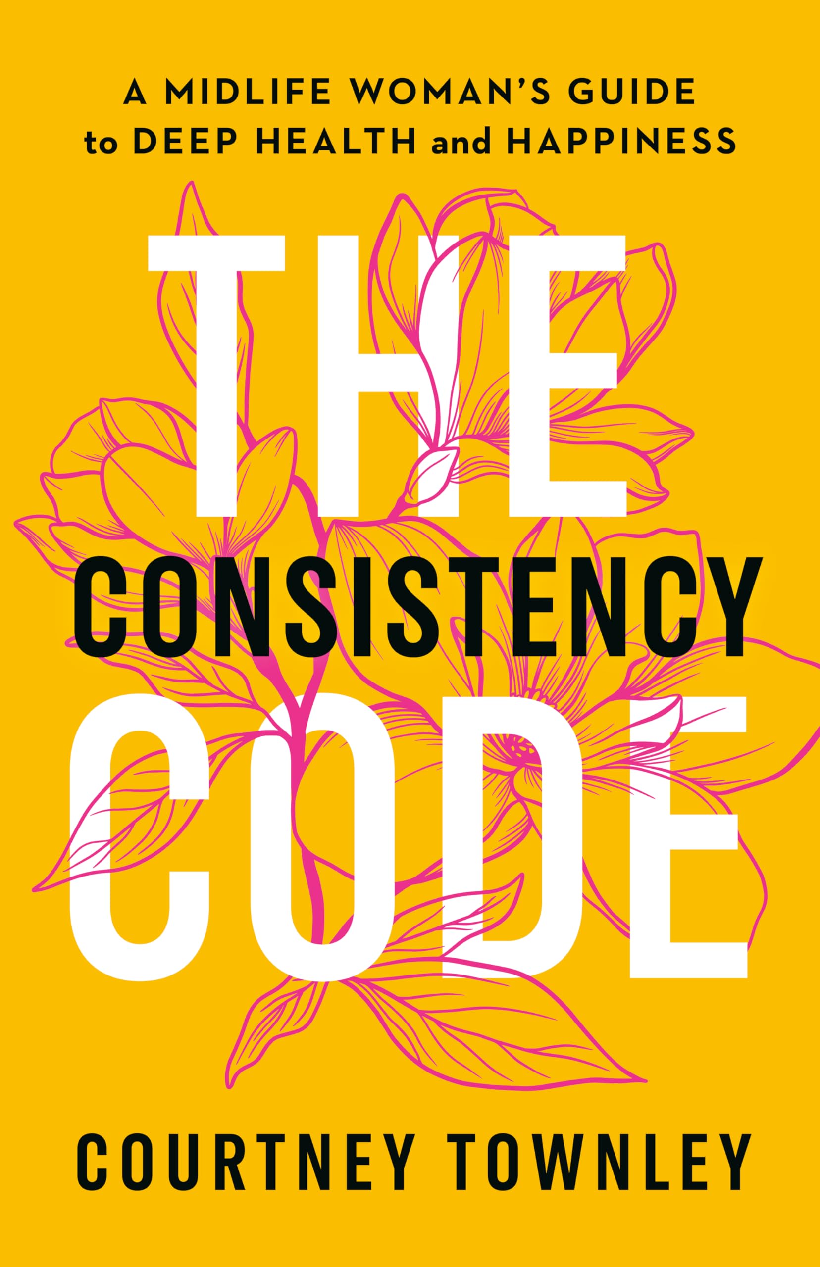 The Consistency Code: A Midlife Woman’s Guide to Deep Health and Happiness