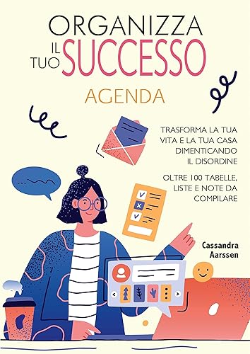 Organizza il tuo successo. Trasforma la tua vita e la tua casa dimenticando il disordine grazie a oltre 100 tabelle. Liste e note da compilare