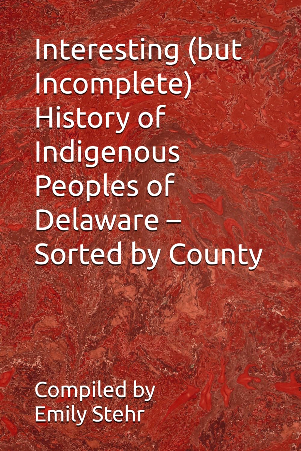 Interesting (but Incomplete) History of Indigenous Peoples of Delaware – Sorted by County (Interesting (but Incomplete) History of Indigenous Peoples ... – Sorted by State and County/Municipality)