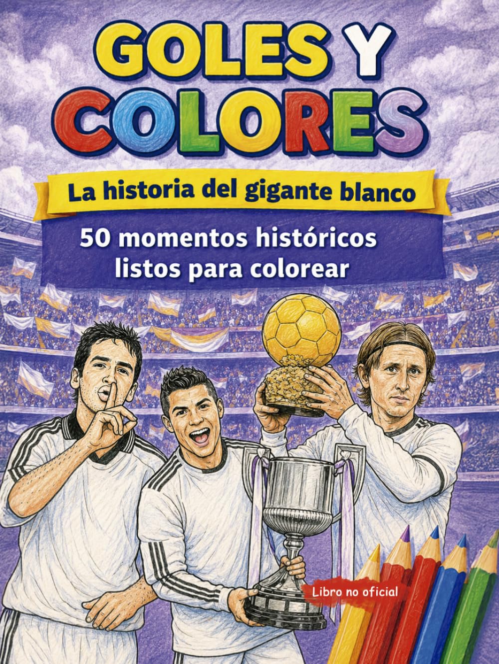 Goles y Colores: La historia del gigante blanco: 50 hitos históricos para colorear - Edición No Oficial para fans del Real Madrid (Colección Goles y Colores)