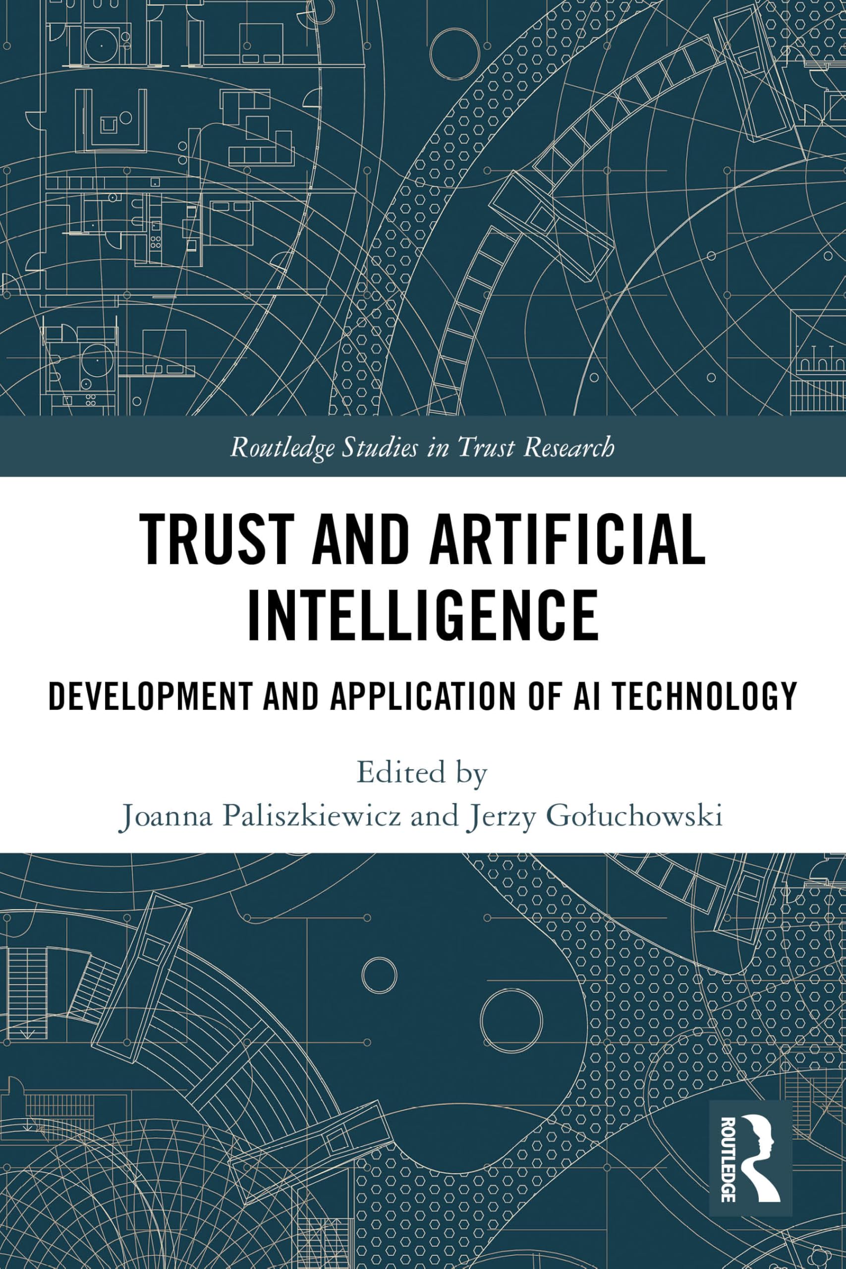 Trust and Artificial Intelligence: Development and Application of AI Technology (Routledge Studies in Trust Research)