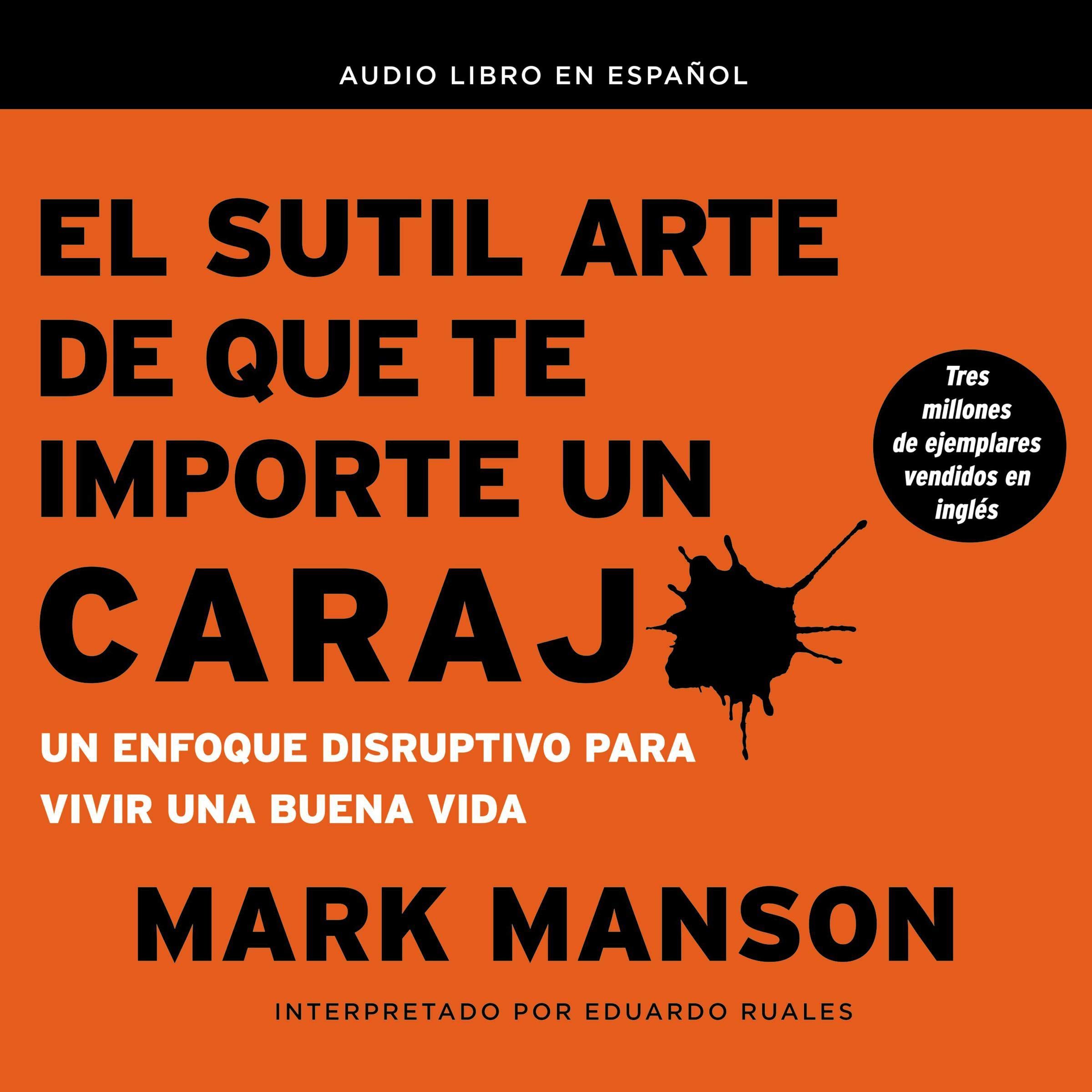 El sutil arte de que te importe un caraj [The Subtle Art of Giving a F*ck]: Un enfoque disruptivo para vivir una buena vida [A Disruptive Approach to Living a Good Life]