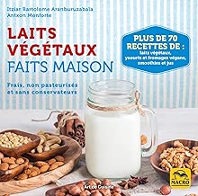 Download Laits végétaux faits maison: Frais, non pasteurisés et sans conservateurs. Plus de 70 recettes de laits végétaux, yaourts et fromages végans, smoothies et jus PDF