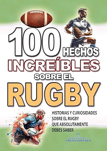 100 HECHOS INCREÍBLES SOBRE EL RUGBY: Historias y Curiosidades sobre el Rugby que Absolutamente debes Saber (HECHOS HISTORIAS Y CURIOSIDADES INCREÍBLES) (Spanish Edition)