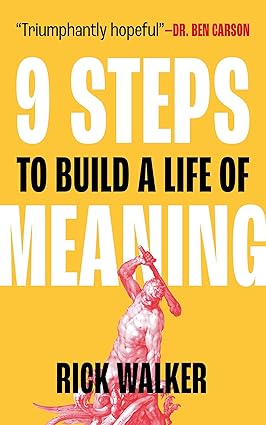 9 Steps to Build a Life of Meaning: How to Unlock Your Mind, Happiness, Power, and Your Enemy’s Demise