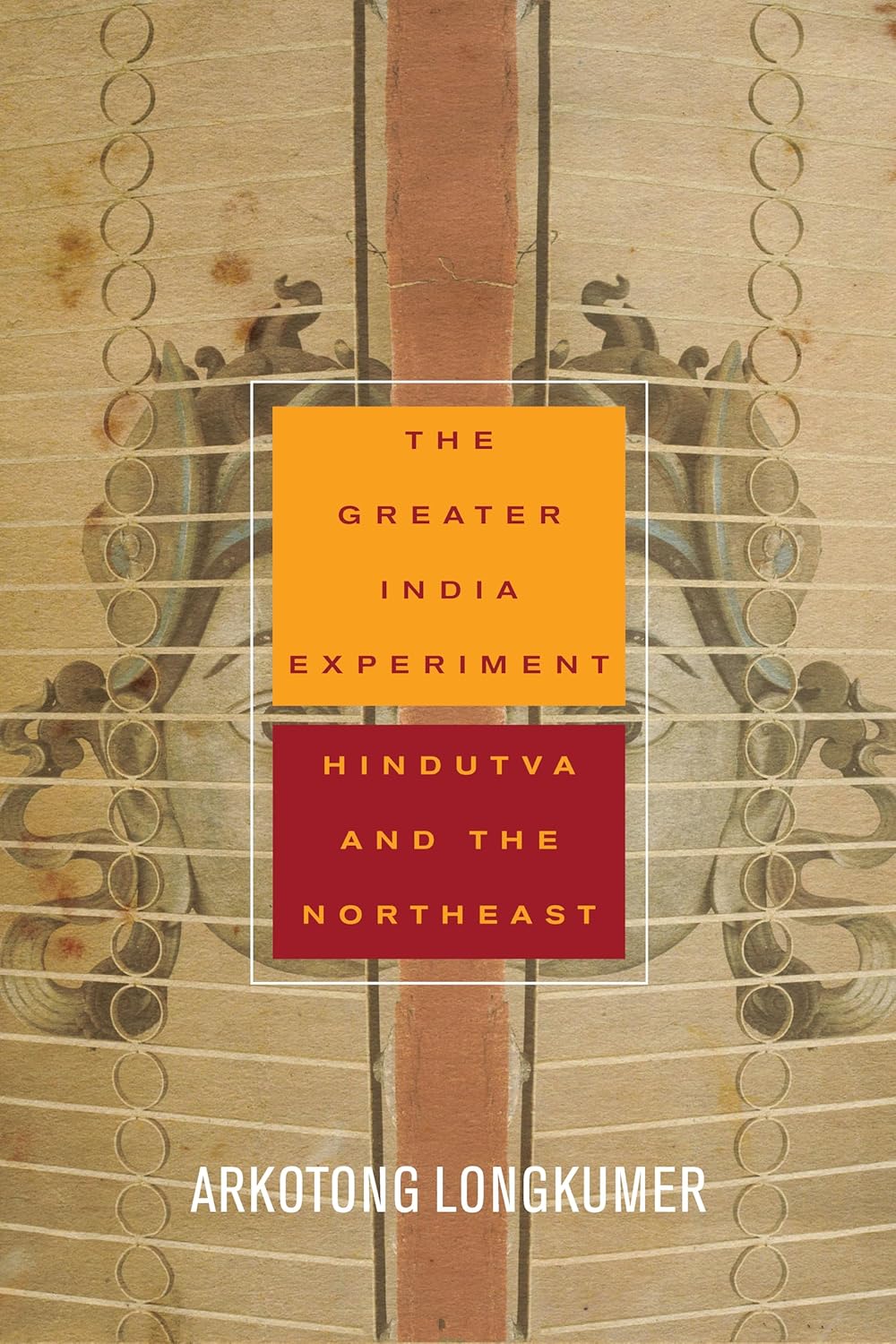 The Greater India Experiment: Hindutva and the Northeast (South Asia in Motion)