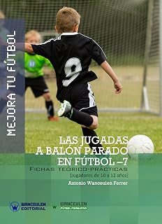Mejora tu Fútbol. Las jugadas a balón parado en Fútbol-7: Fichas teórico-prácticas para jugadores de 10 a 12 años