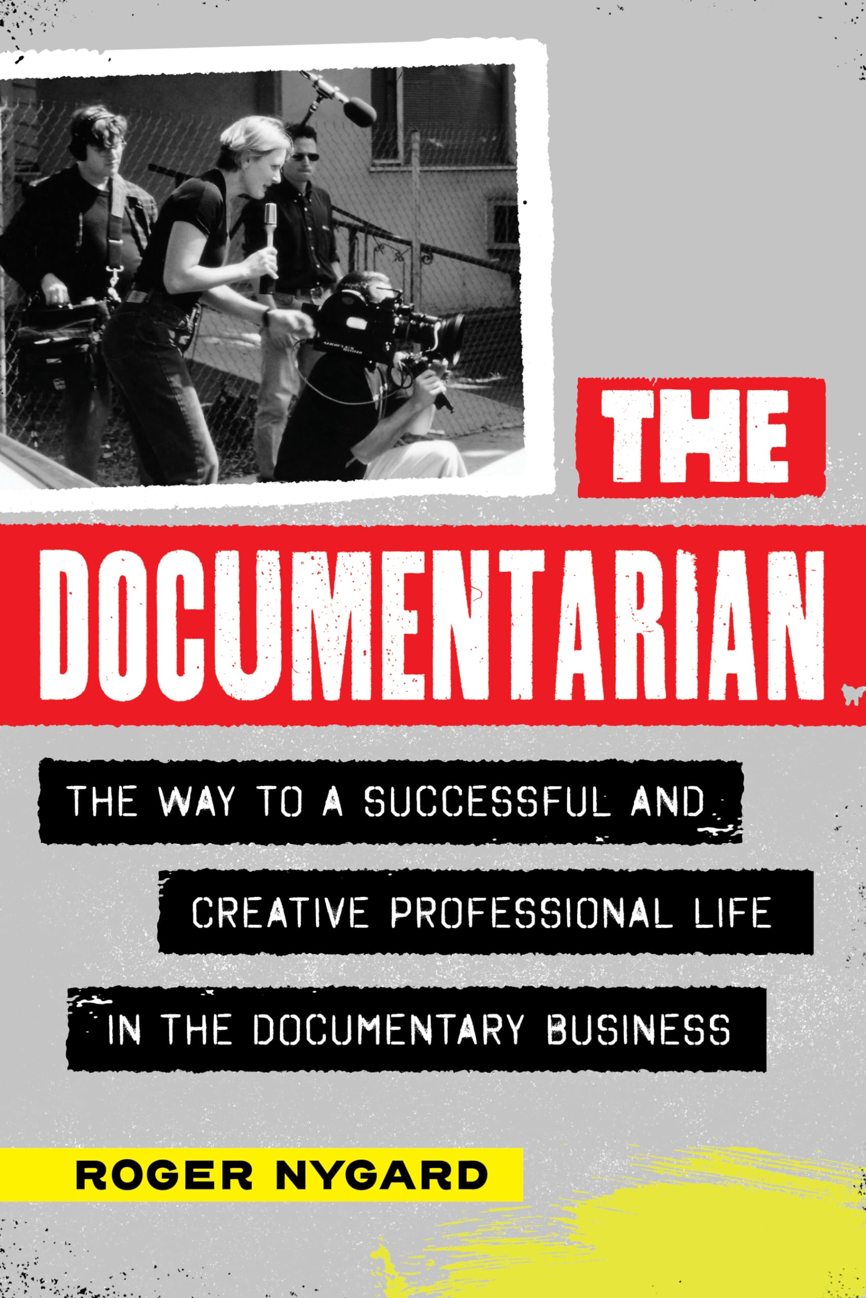 The Documentarian: The Way to a Successful and Creative Professional Life  in the Documentary Business: Nygard, Roger: 9781493086221: Amazon.com: Books