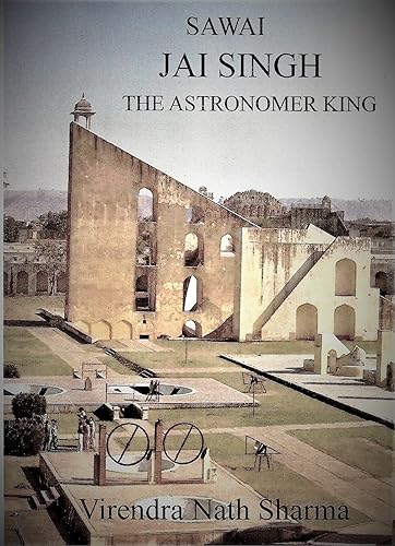 Sawai Jai Singh the Astronomer King: ***NEW*** Third Edition (Sawai Jai Singh's Astronomy)