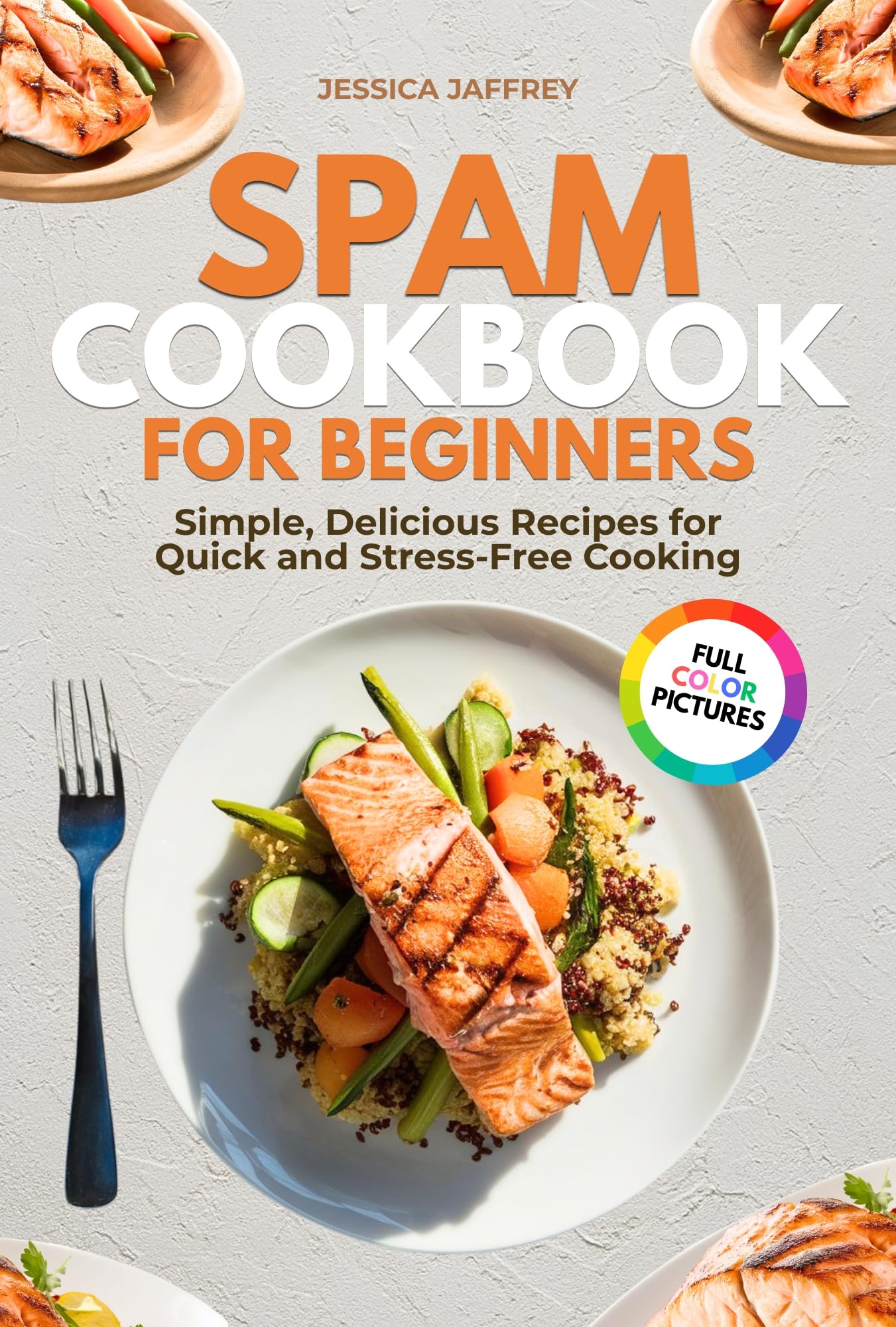 Spam Cookbook for Beginners: Simple, Delicious Recipes for Quick and Stress-Free Cooking