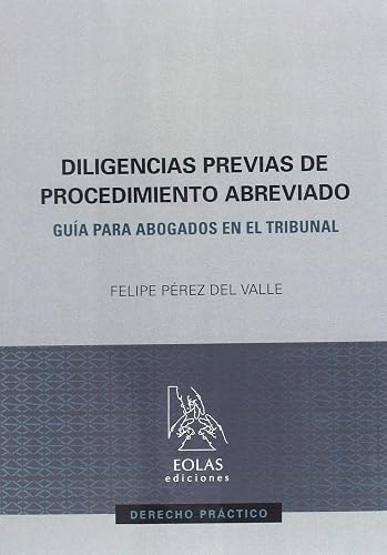 DILIGENCIAS PREVIAS DE PROCEDIMIENTO ABREVIADO: GUÍA PARA ABOGADOS EN EL TRIBUNAL (DERECHO PRÁCTICO)
