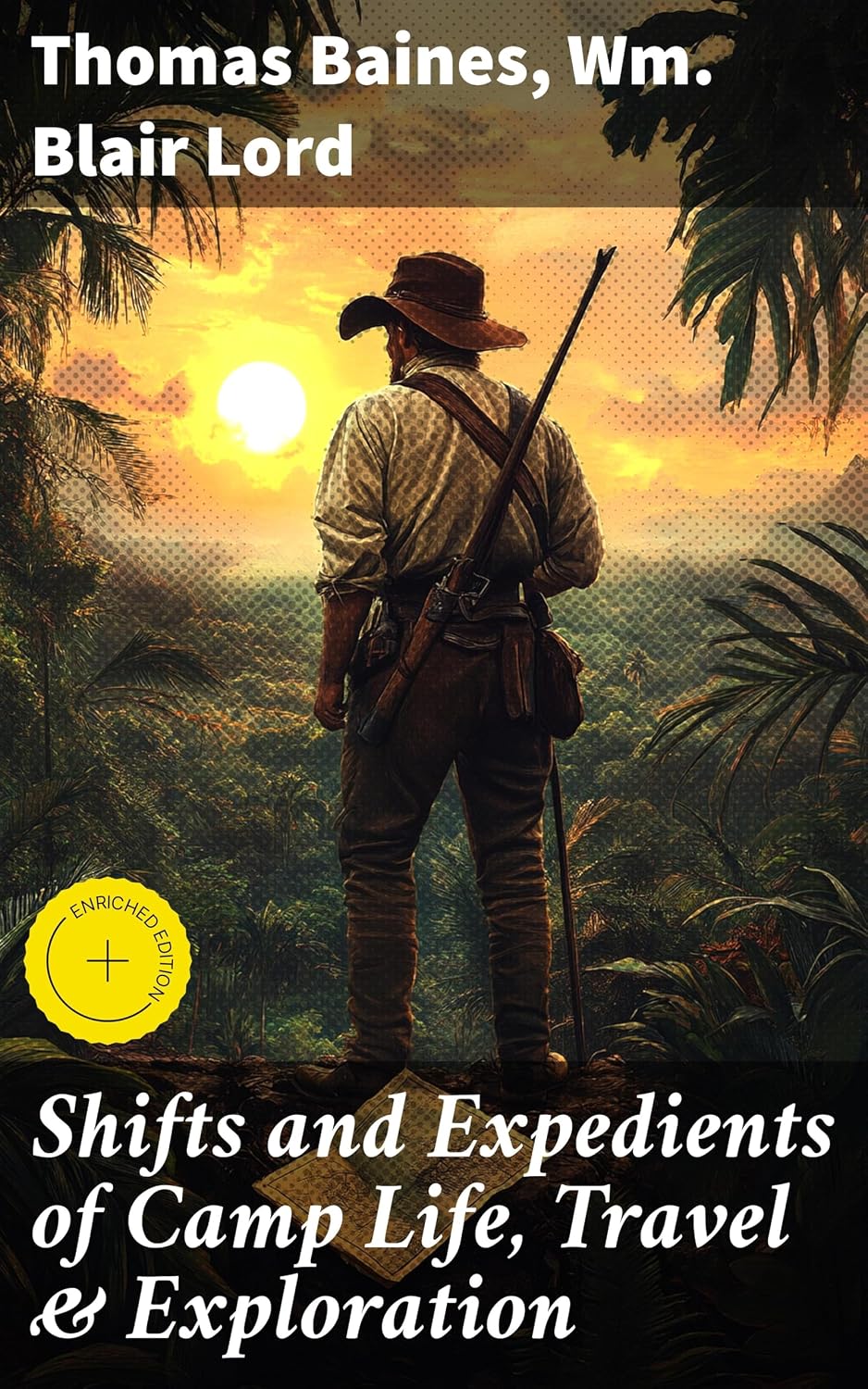 Shifts and Expedients of Camp Life, Travel & Exploration: Enriched edition. Tales of Adventure and Survival in Nature's Wild Terrain