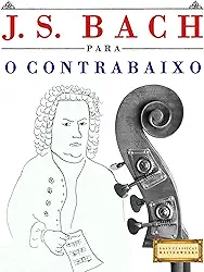 J. S. Bach para o Contrabaixo: 10 peças fáciles para o Contrabaixo livro para principiantes