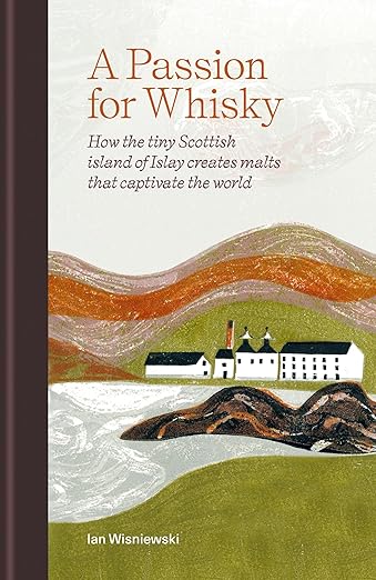 A Passion for Whisky: How the tiny Scottish island of Islay creates malts that captivate the world