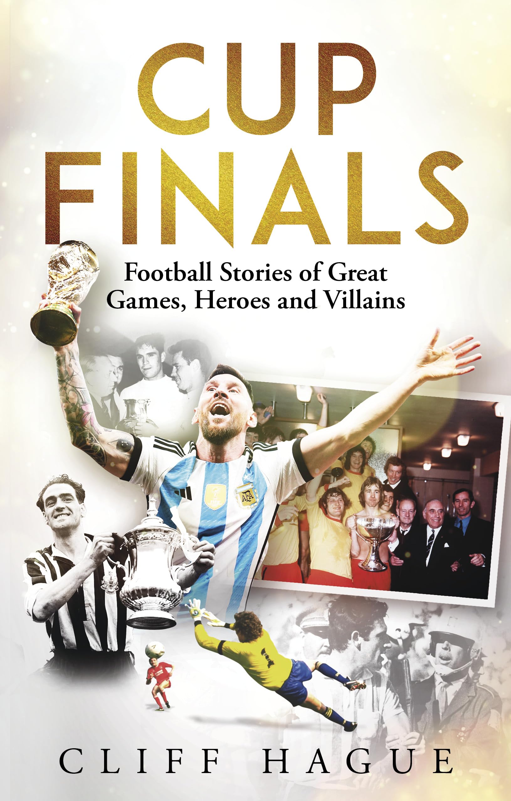 Cup Finals: Football Stories of Great Games, Heroes and Villains